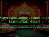 Mistycasino-Online-Casino-Ilk-Bes-Saatiniz-Nasil-Gecer-overlay-1786645458.jpg