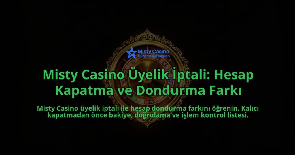 Misty-Casino-Uyelik-Iptali-Hesap-Kapatma-ve-Dondurma-Farki-overlay-1788268181.jpg