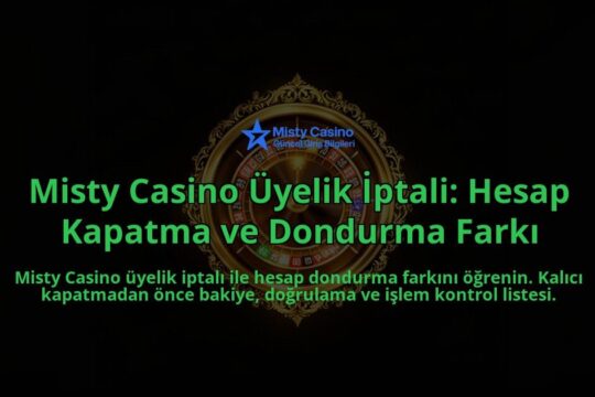 Misty-Casino-Uyelik-Iptali-Hesap-Kapatma-ve-Dondurma-Farki-overlay-1788268181.jpg